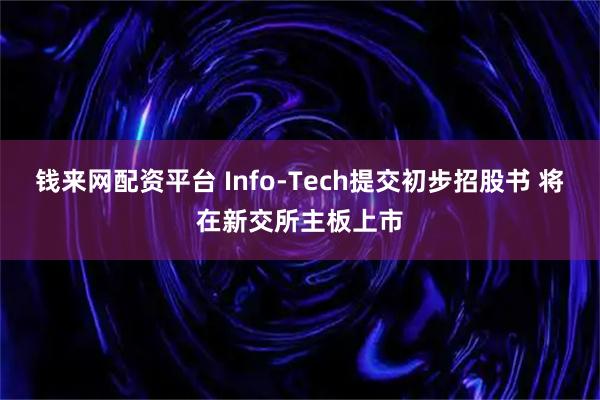 钱来网配资平台 Info-Tech提交初步招股书 将在新交所主板上市