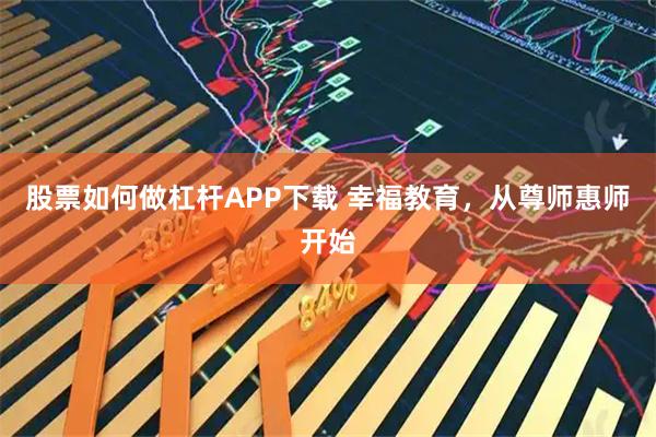 股票如何做杠杆APP下载 幸福教育，从尊师惠师开始
