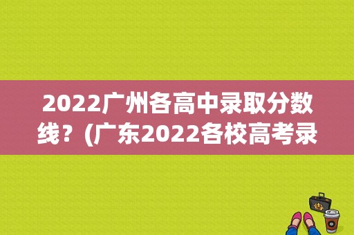 2022广州各高中录取分数线？(广东2022各校高考录取分数线)