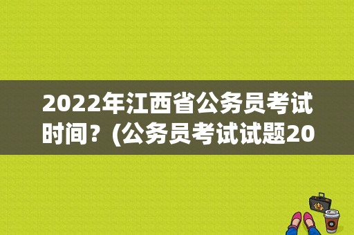 2022年江西省公务员考试时间？(公务员考试试题2022)